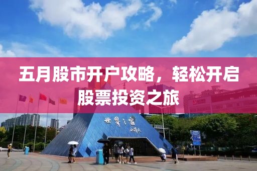 五月股市开户攻略，轻松开启股票投资之旅