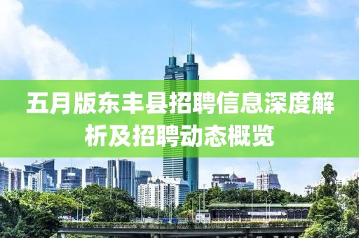 五月版东丰县招聘信息深度解析及招聘动态概览
