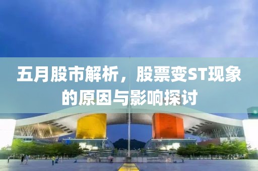 五月股市解析，股票变ST现象的原因与影响探讨