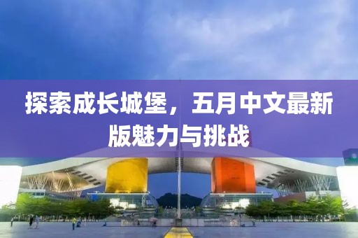 探索成长城堡，五月中文最新版魅力与挑战