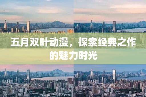 五月双叶动漫，探索经典之作的魅力时光
