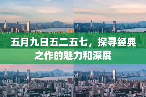 五月九日五二五七，探寻经典之作的魅力和深度