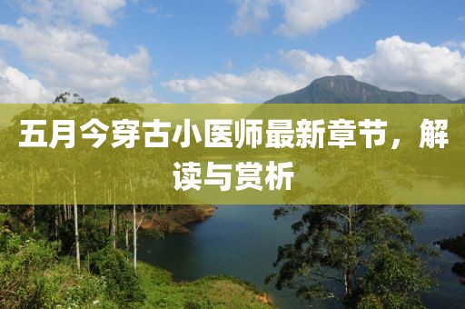 五月今穿古小医师最新章节，解读与赏析