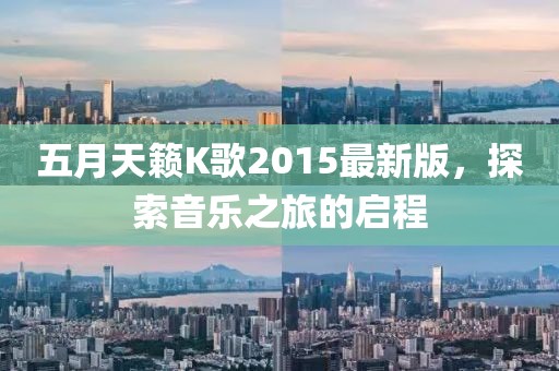 五月天籁K歌2015最新版，探索音乐之旅的启程