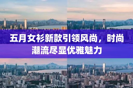 五月女衫新款引领风尚，时尚潮流尽显优雅魅力