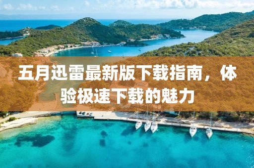 五月迅雷最新版下载指南，体验极速下载的魅力