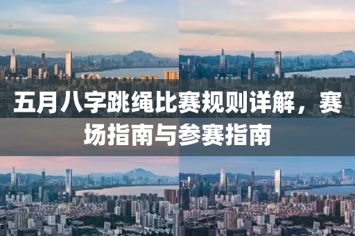 五月八字跳绳比赛规则详解，赛场指南与参赛指南