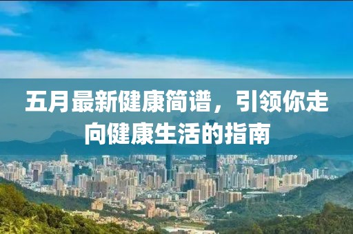 五月最新健康简谱，引领你走向健康生活的指南