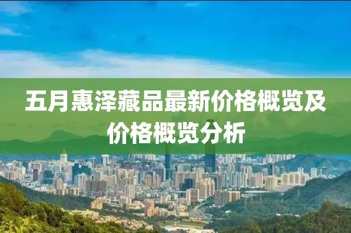 五月惠泽藏品最新价格概览及价格概览分析