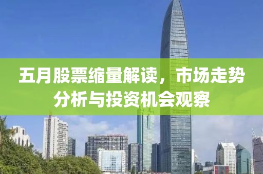 五月股票缩量解读，市场走势分析与投资机会观察