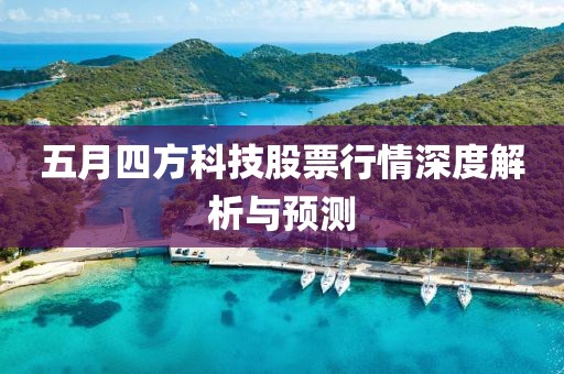 五月四方科技股票行情深度解析与预测