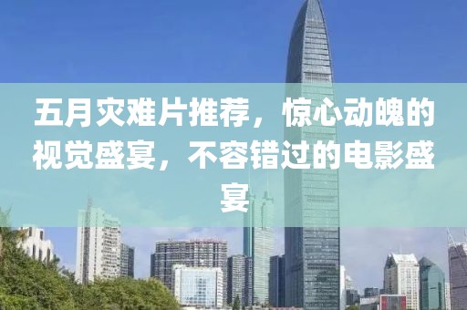 五月灾难片推荐，惊心动魄的视觉盛宴，不容错过的电影盛宴