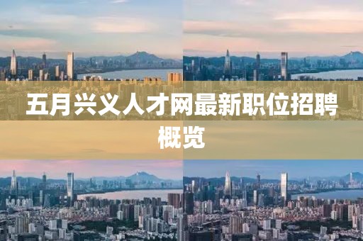 五月兴义人才网最新职位招聘概览