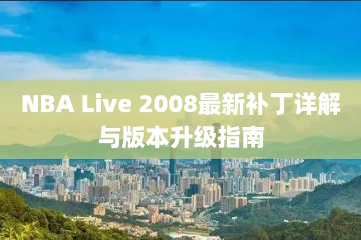 NBA Live 2008最新补丁详解与版本升级指南