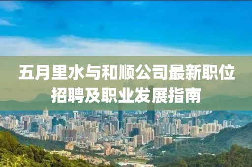 五月里水与和顺公司最新职位招聘及职业发展指南