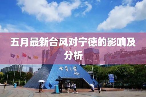 五月最新台风对宁德的影响及分析