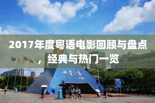 2017年度粤语电影回顾与盘点，经典与热门一览