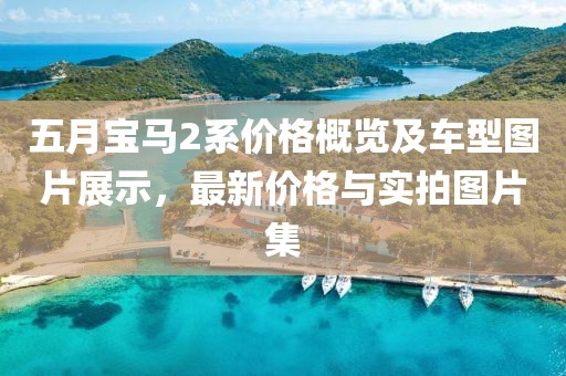 五月宝马2系价格概览及车型图片展示，最新价格与实拍图片集