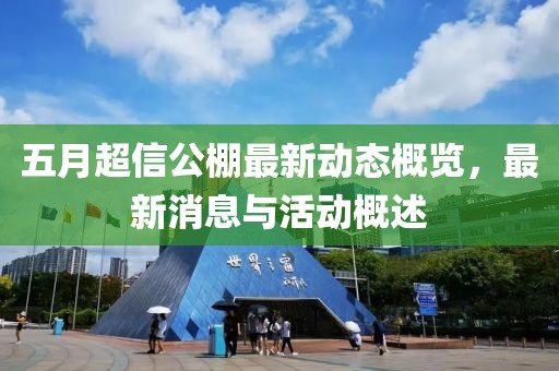 五月超信公棚最新动态概览，最新消息与活动概述
