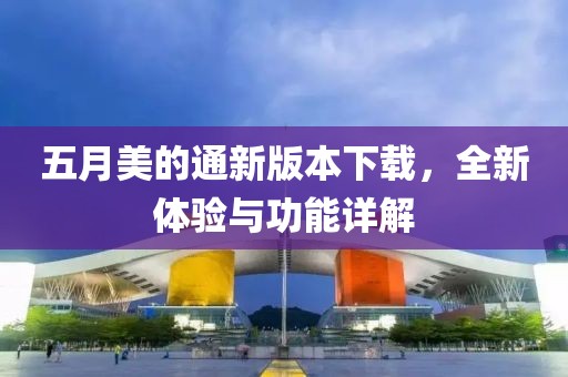 五月美的通新版本下载，全新体验与功能详解