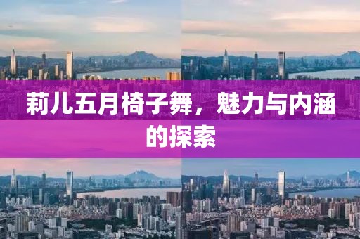 莉儿五月椅子舞，魅力与内涵的探索
