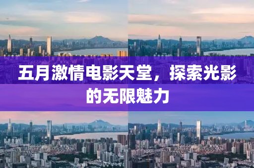 五月激情电影天堂，探索光影的无限魅力