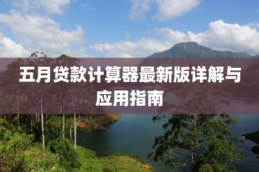 五月贷款计算器最新版详解与应用指南