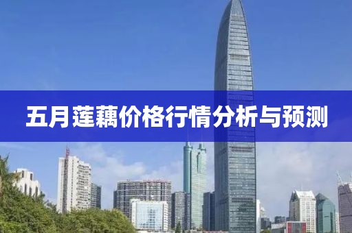 五月莲藕价格行情分析与预测