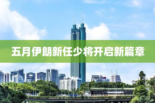 五月伊朗新任少将开启新篇章