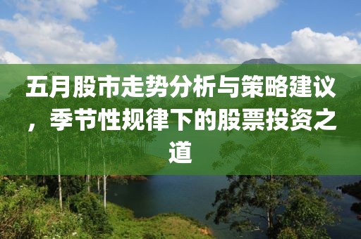 五月股市走势分析与策略建议，季节性规律下的股票投资之道