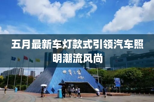 五月最新车灯款式引领汽车照明潮流风尚