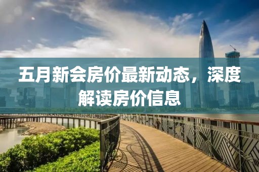 五月新会房价最新动态，深度解读房价信息