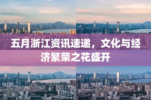 五月浙江资讯速递，文化与经济繁荣之花盛开