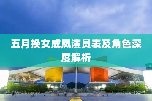 五月换女成凤演员表及角色深度解析