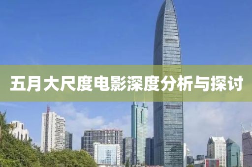 五月大尺度电影深度分析与探讨