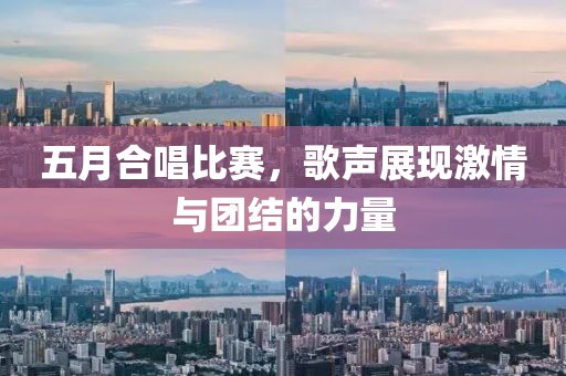 五月合唱比赛，歌声展现激情与团结的力量