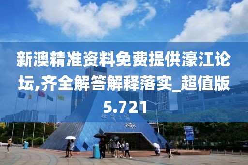 新澳精准资料免费提供濠江论坛,齐全解答解释落实_超值版5.721