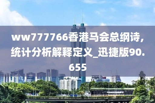 ww777766香港马会总纲诗,统计分析解释定义_迅捷版90.655