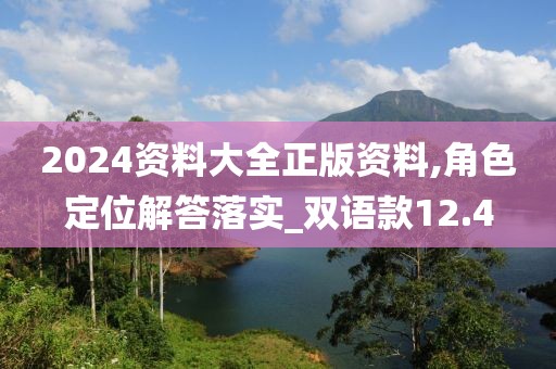 2024资料大全正版资料,角色定位解答落实_双语款12.4