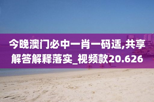 今晚澳门必中一肖一码适,共享解答解释落实_视频款20.626