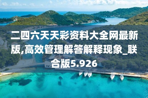 二四六天天彩资料大全网最新版,高效管理解答解释现象_联合版5.926