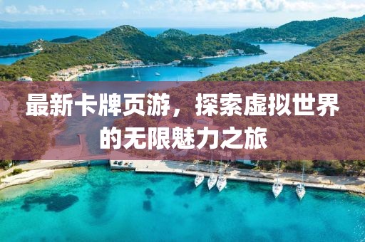 最新卡牌页游，探索虚拟世界的无限魅力之旅