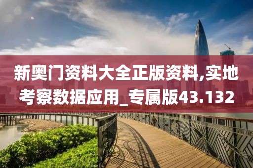 新奥门资料大全正版资料,实地考察数据应用_专属版43.132
