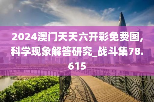 2024澳门天天六开彩免费图,科学现象解答研究_战斗集78.615