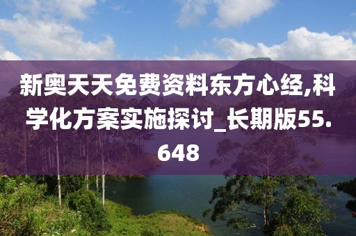 新奥天天免费资料东方心经,科学化方案实施探讨_长期版55.648