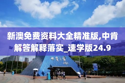 新澳免费资料大全精准版,中肯解答解释落实_速学版24.9