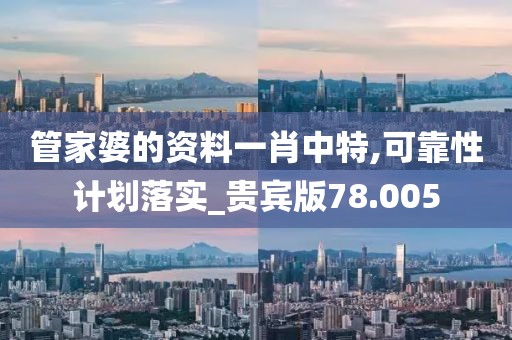 管家婆的资料一肖中特,可靠性计划落实_贵宾版78.005
