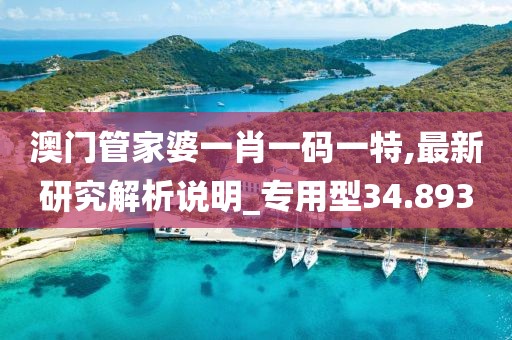 澳门管家婆一肖一码一特,最新研究解析说明_专用型34.893
