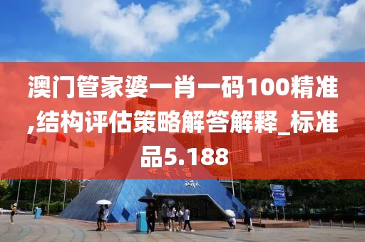 澳门管家婆一肖一码100精准,结构评估策略解答解释_标准品5.188