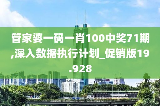 管家婆一码一肖100中奖71期,深入数据执行计划_促销版19.928